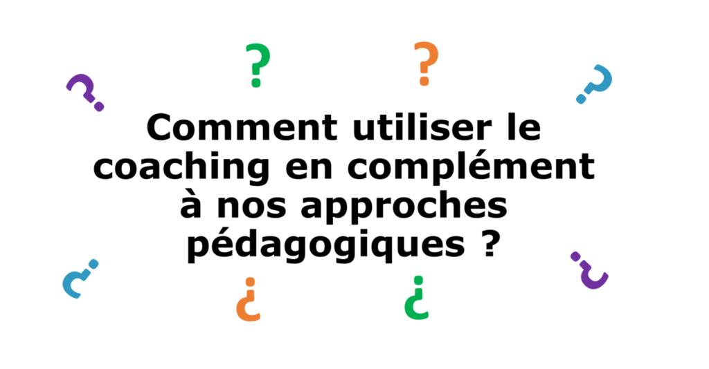 Comment utiliser le coaching en complément aux approches pédagogiques, formation, coaching, consultation, deévelopper le leadership, optimiser l'organisation